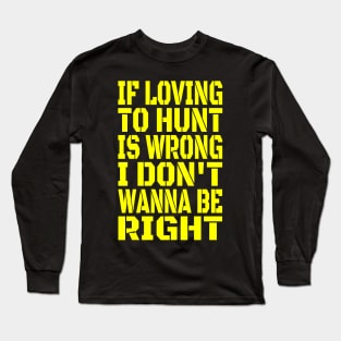 If Loving To Hunt Is Wrong I Don't Wanna Be Right Yellow Long Sleeve T-Shirt